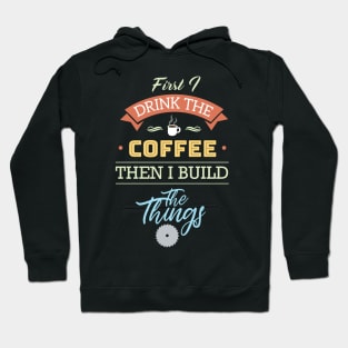 First I Drink Coffee Then I Build Things Hoodie